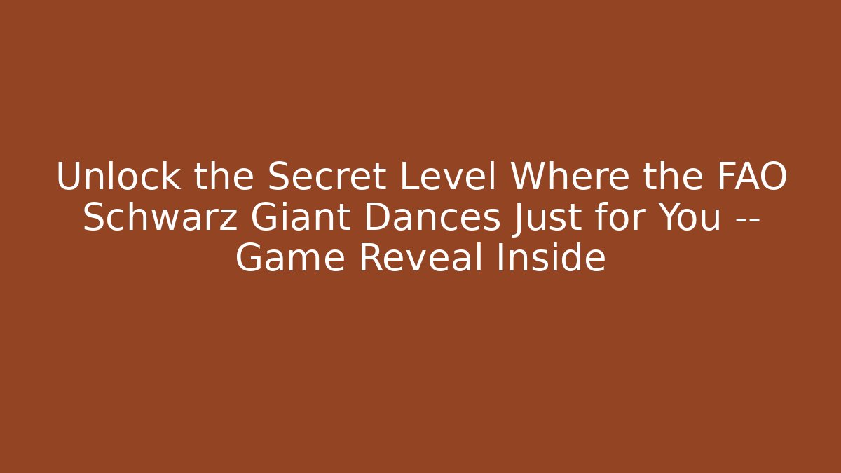 Unlock the Secret Level Where the FAO Schwarz Giant Dances Just for You — Game Reveal Inside