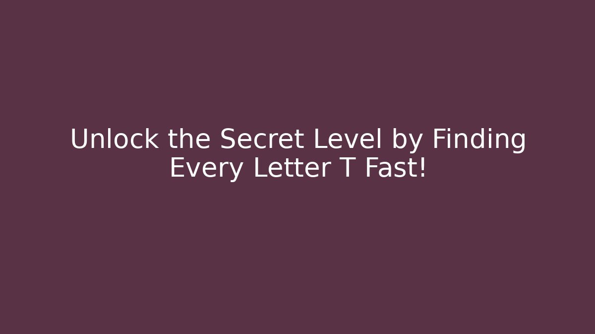Unlock the Secret Level by Finding Every Letter T Fast!