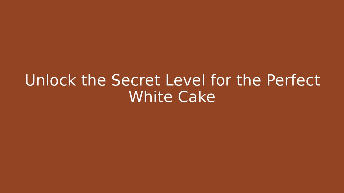 Unlock the Secret Level for the Perfect White Cake - Create More Assets