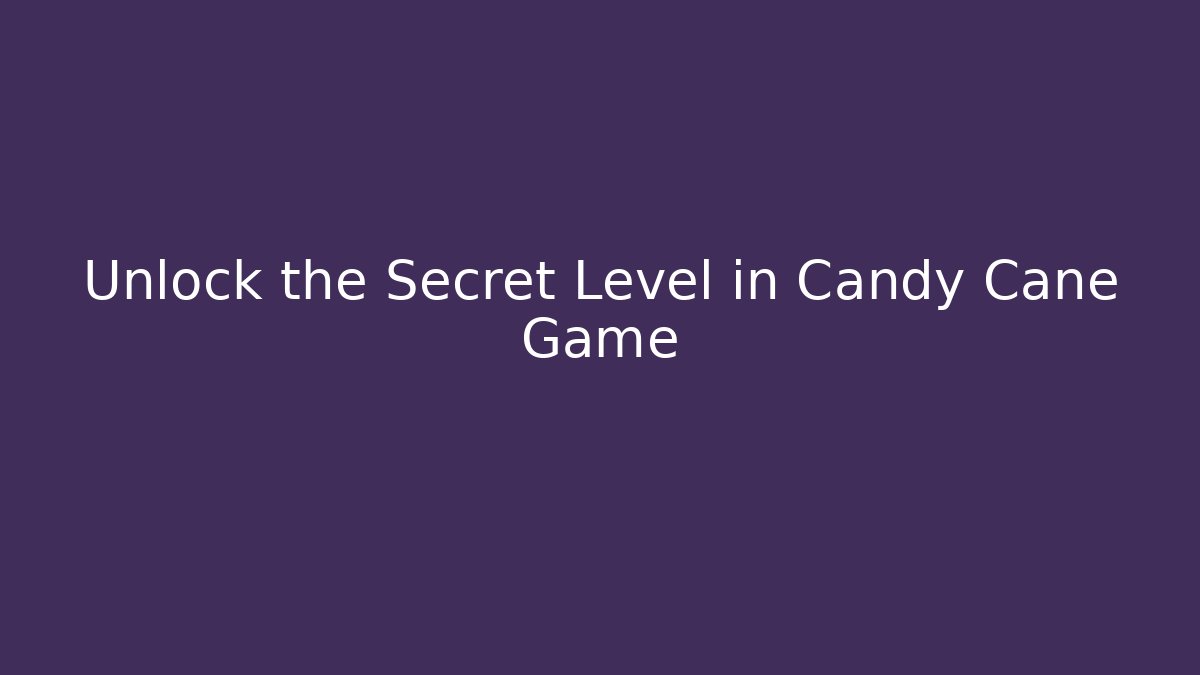 Unlock the Secret Level in Candy Cane Game
