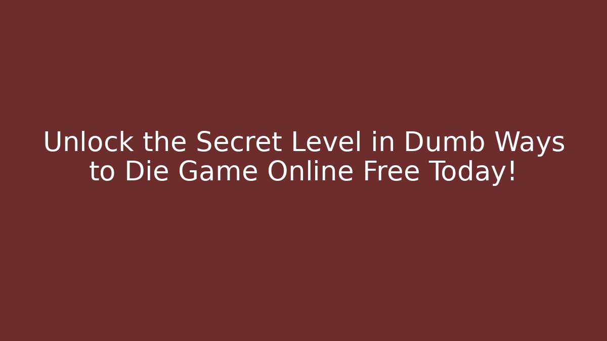 Unlock the Secret Level in Dumb Ways to Die Game Online Free Today!