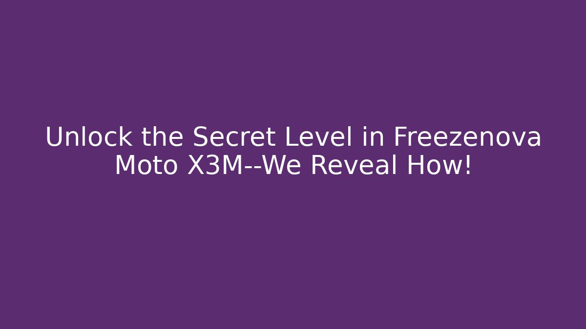 Unlock the Secret Level in Freezenova Moto X3M—We Reveal How!