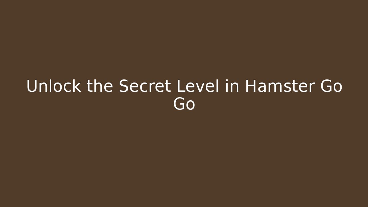 Unlock the Secret Level in Hamster Go Go