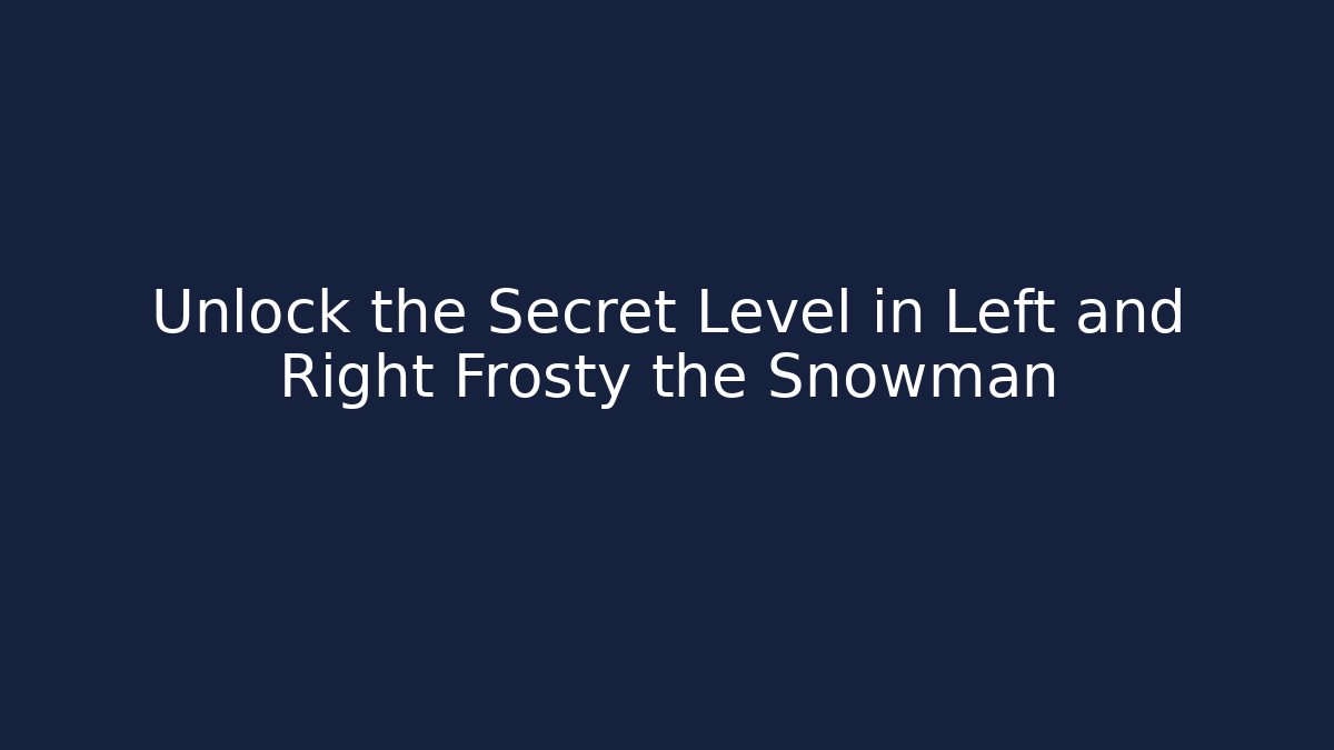 Unlock the Secret Level in Left and Right Frosty the Snowman