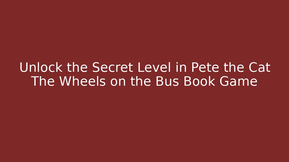 Unlock the Secret Level in Pete the Cat The Wheels on the Bus Book Game