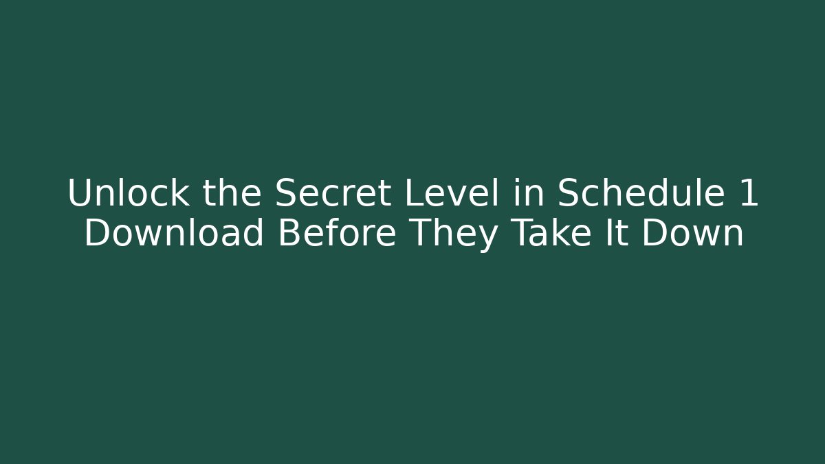 Unlock the Secret Level in Schedule 1 Download Before They Take It Down