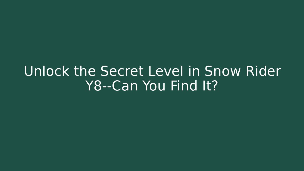 Unlock the Secret Level in Snow Rider Y8—Can You Find It?
