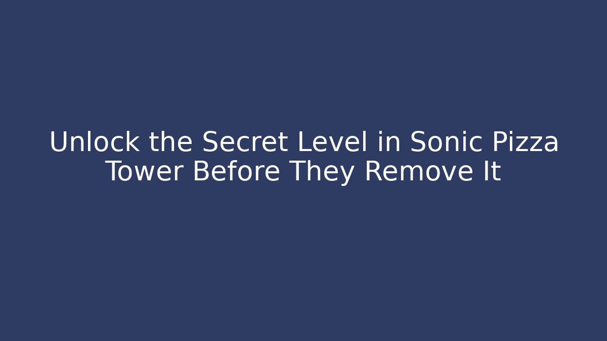 Unlock the Secret Level in Sonic Pizza Tower Before They Remove It