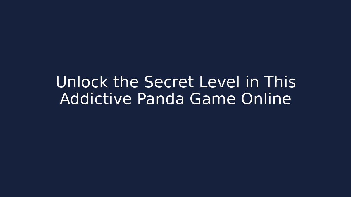 Unlock the Secret Level in This Addictive Panda Game Online