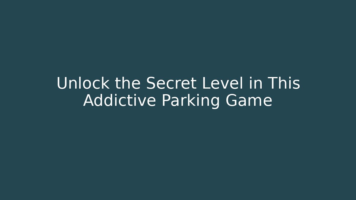 Unlock the Secret Level in This Addictive Parking Game