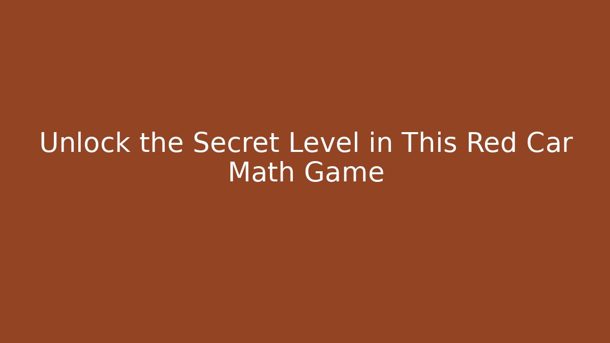 Unlock the Secret Level in This Red Car Math Game