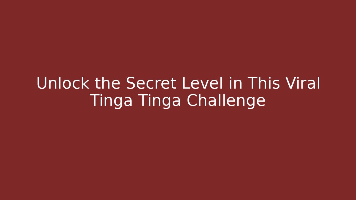 Unlock the Secret Level in This Viral Tinga Tinga Challenge