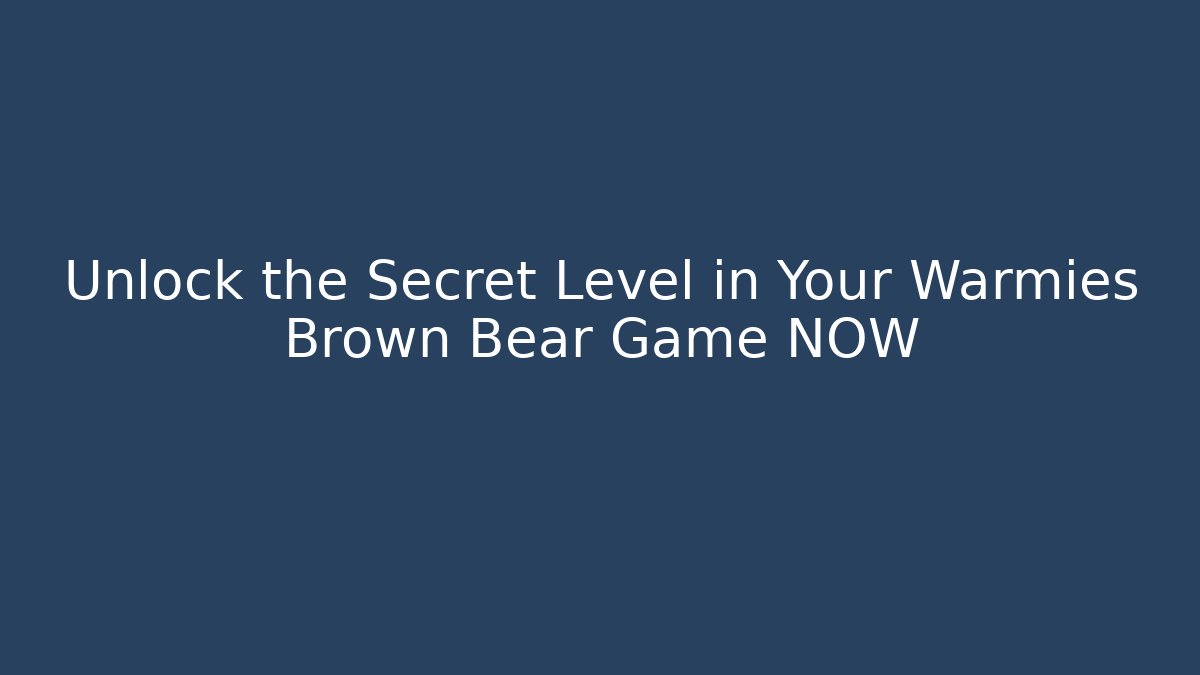 Unlock the Secret Level in Your Warmies Brown Bear Game NOW