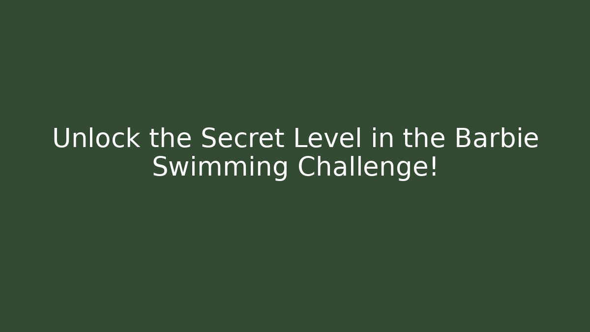 Unlock the Secret Level in the Barbie Swimming Challenge!