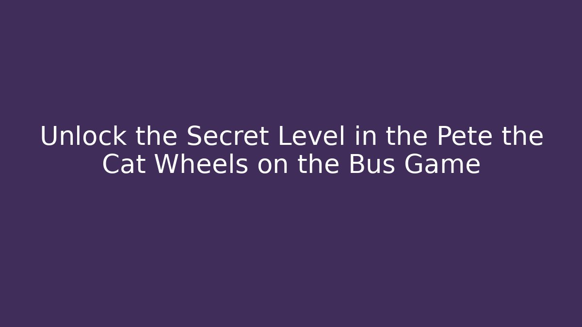 Unlock the Secret Level in the Pete the Cat Wheels on the Bus Game
