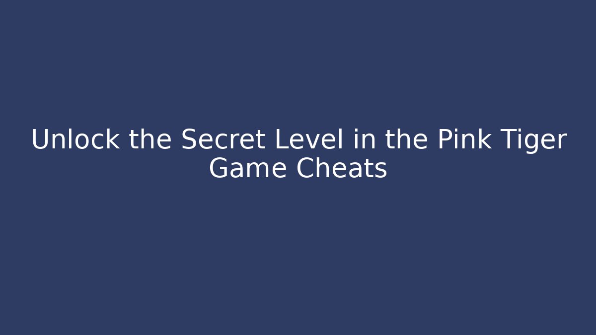 Unlock the Secret Level in the Pink Tiger Game Cheats