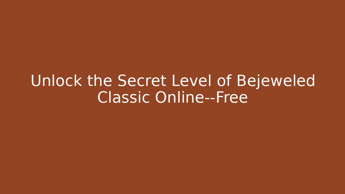 Unlock the Secret Level of Bejeweled Classic Online—Free
