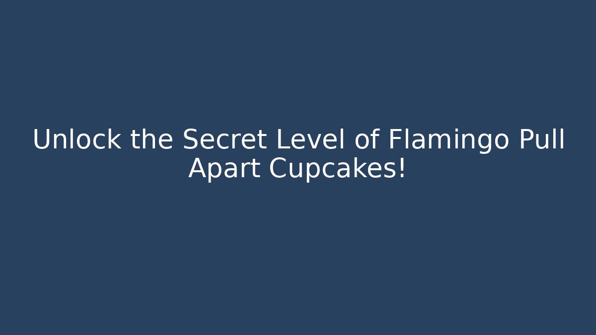 Unlock the Secret Level of Flamingo Pull Apart Cupcakes!