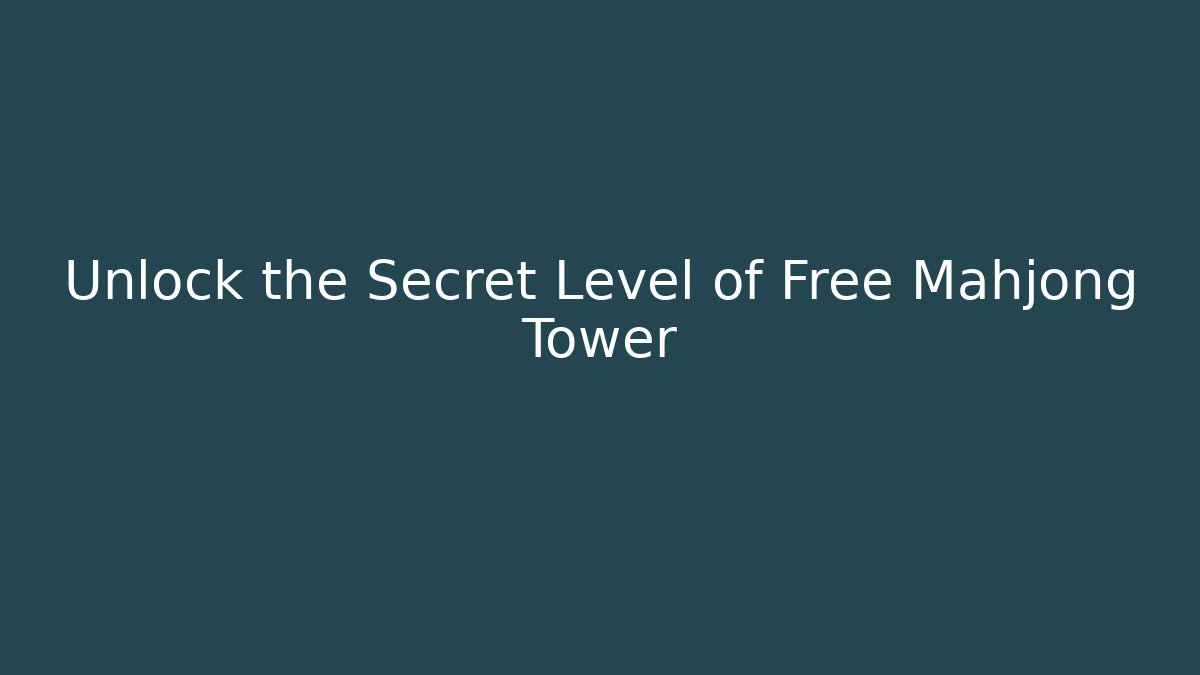 Unlock the Secret Level of Free Mahjong Tower