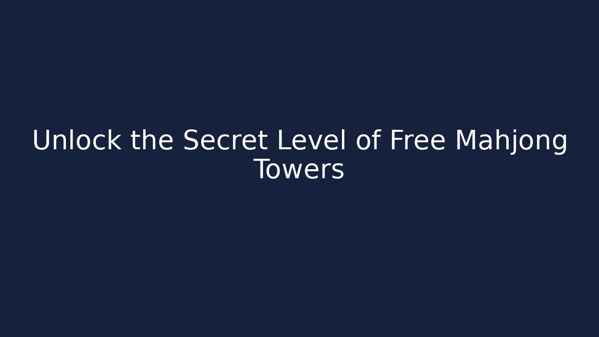 Unlock the Secret Level of Free Mahjong Towers