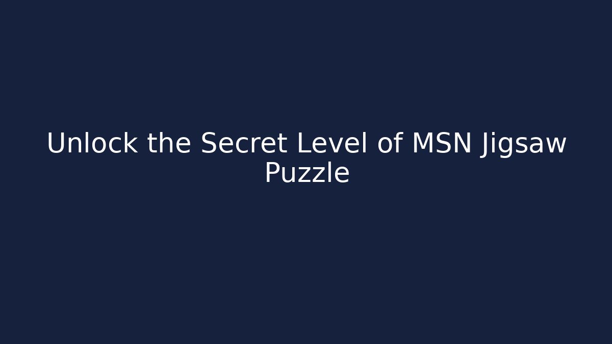 Unlock the Secret Level of MSN Jigsaw Puzzle