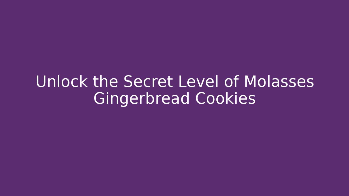 Unlock the Secret Level of Molasses Gingerbread Cookies