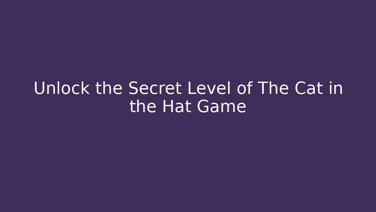 Unlock the Secret Level of The Cat in the Hat Game