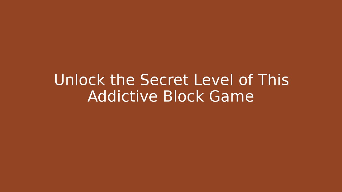 Unlock the Secret Level of This Addictive Block Game - Create More Assets