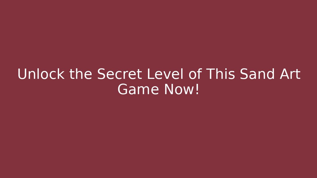 Unlock the Secret Level of This Sand Art Game Now!