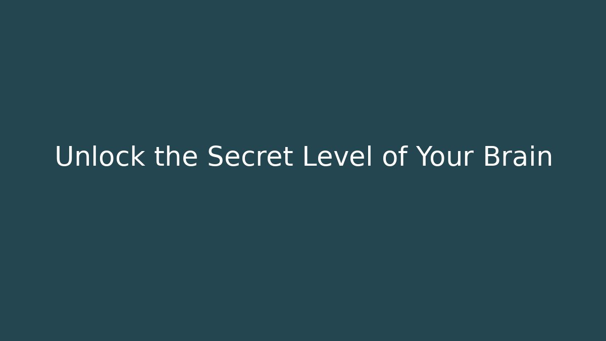 Unlock the Secret Level of Your Brain