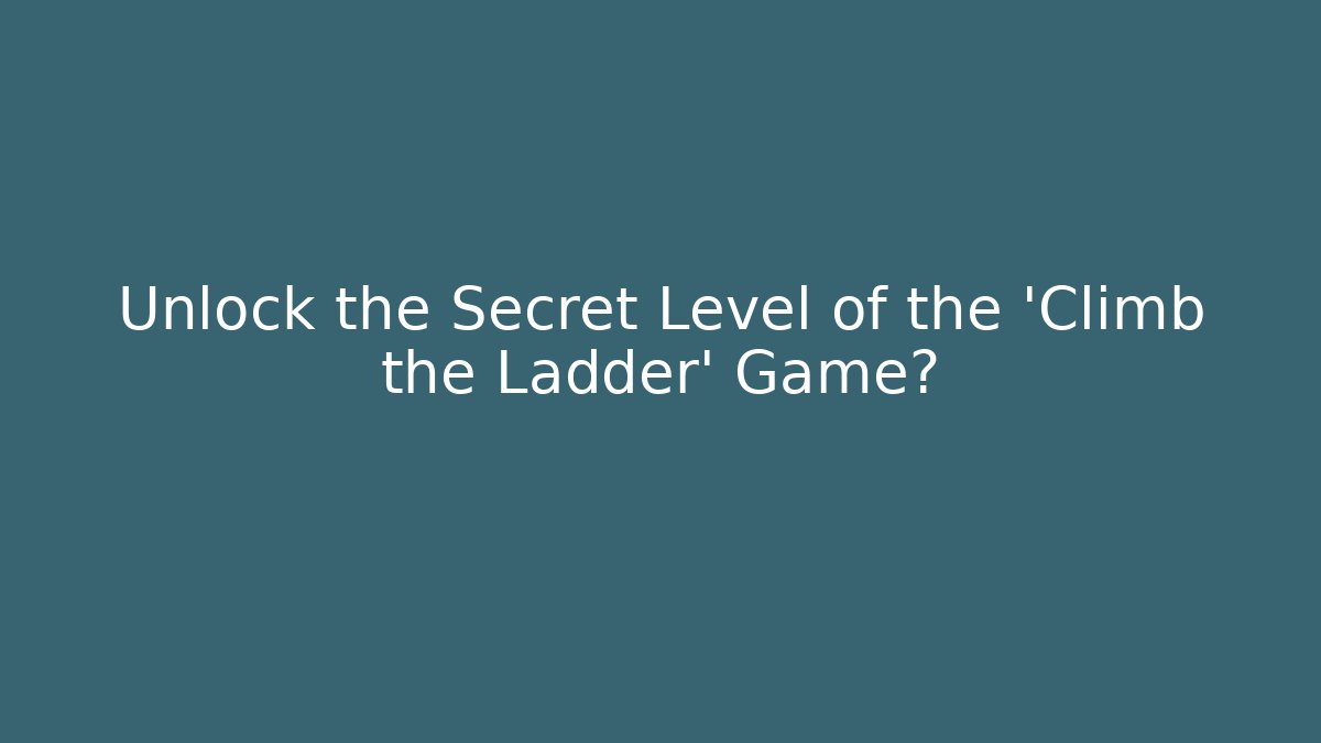 Unlock the Secret Level of the 'Climb the Ladder' Game?