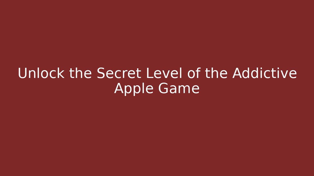 Unlock the Secret Level of the Addictive Apple Game