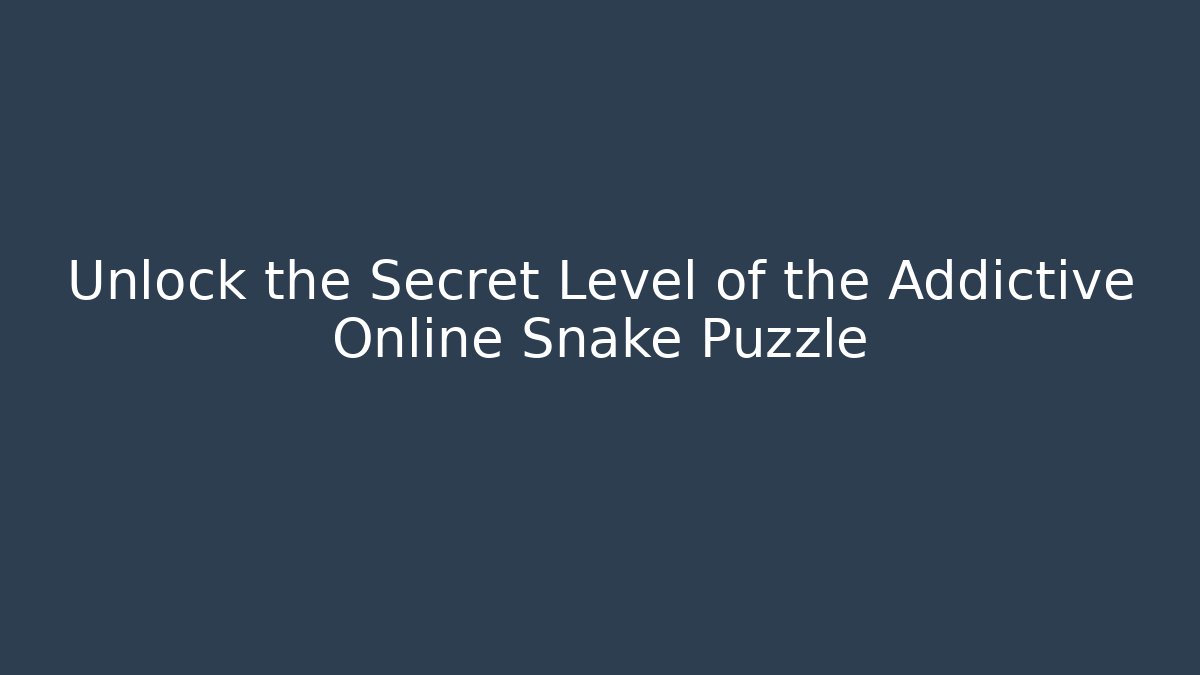 Unlock the Secret Level of the Addictive Online Snake Puzzle