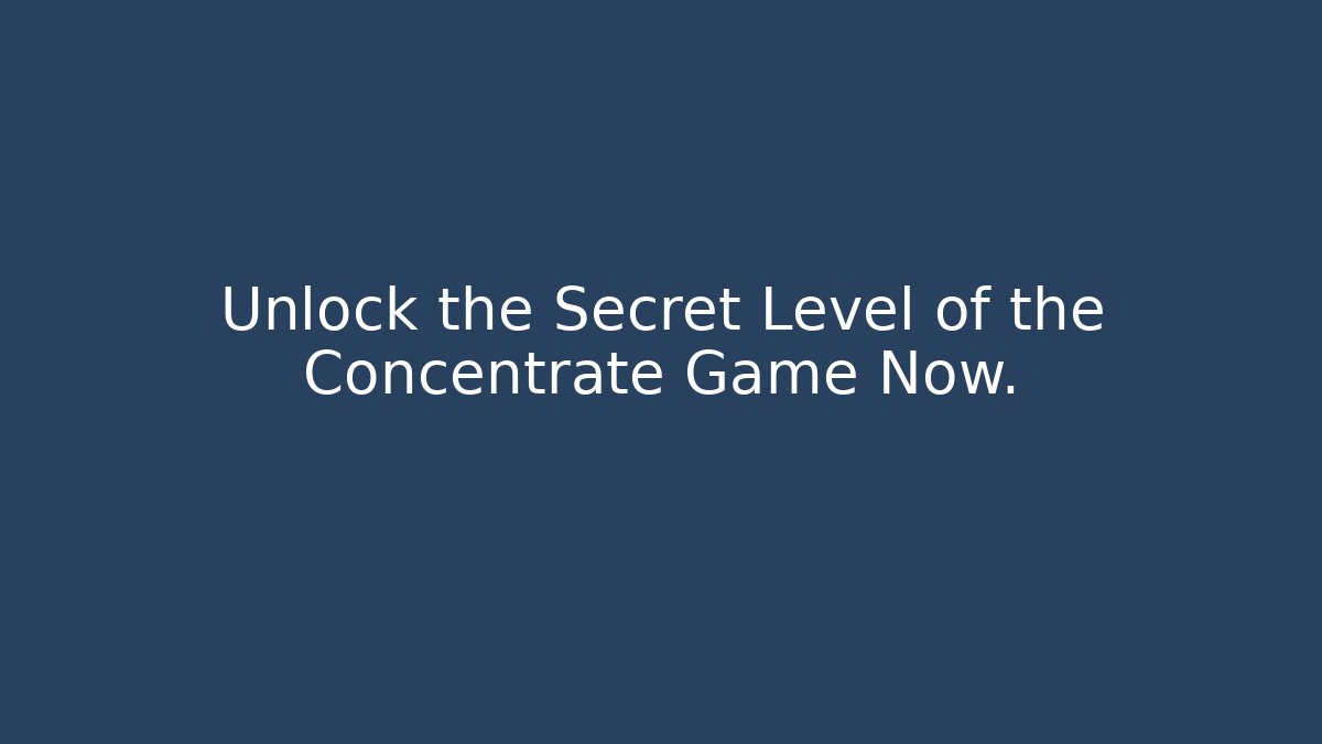 Unlock the Secret Level of the Concentrate Game Now.
