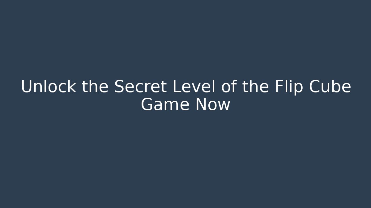 Unlock the Secret Level of the Flip Cube Game Now