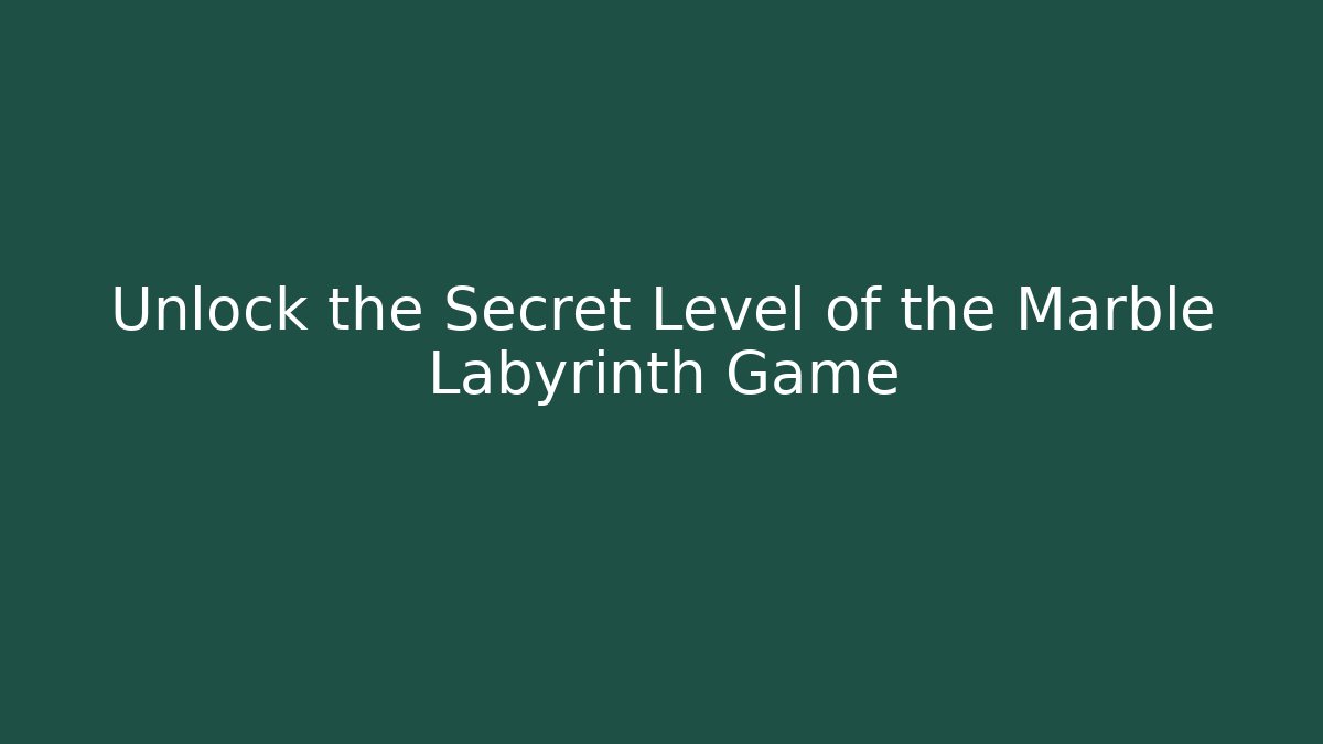 Unlock the Secret Level of the Marble Labyrinth Game