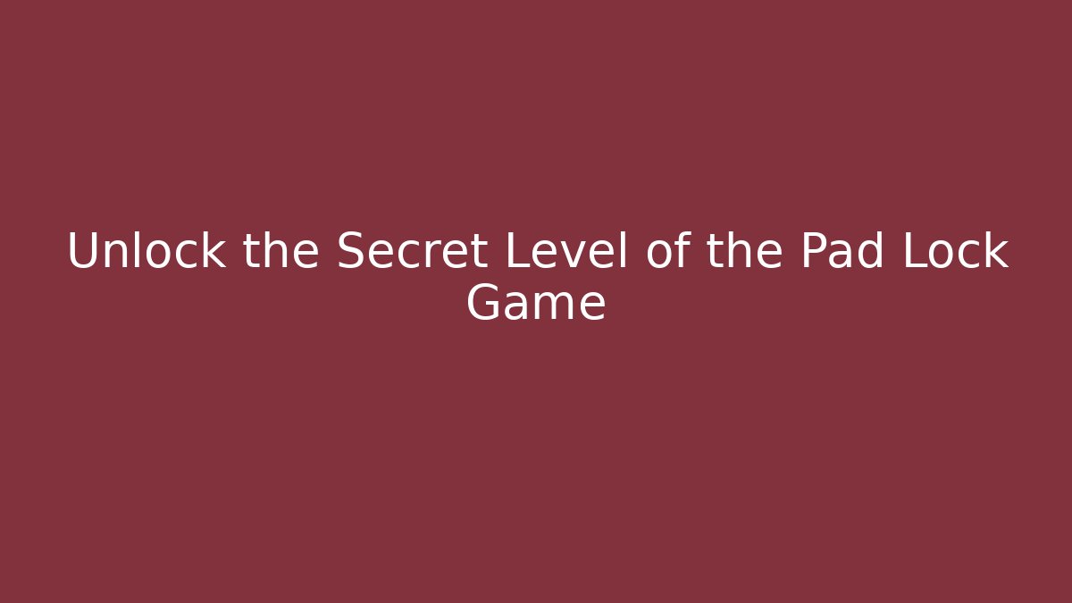 Unlock the Secret Level of the Pad Lock Game