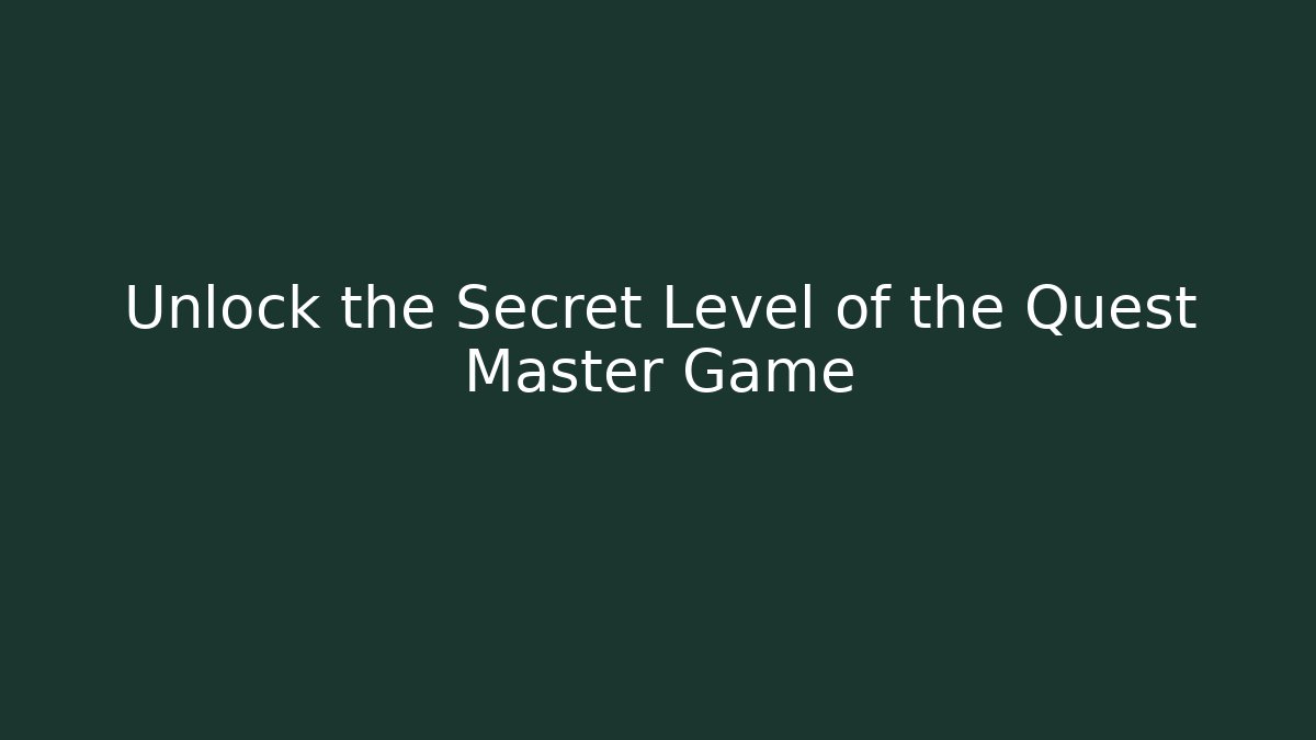 Unlock the Secret Level of the Quest Master Game