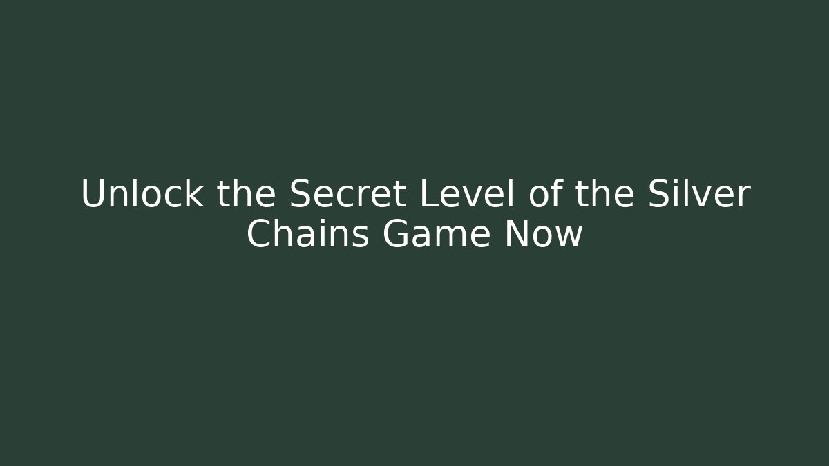 Unlock the Secret Level of the Silver Chains Game Now
