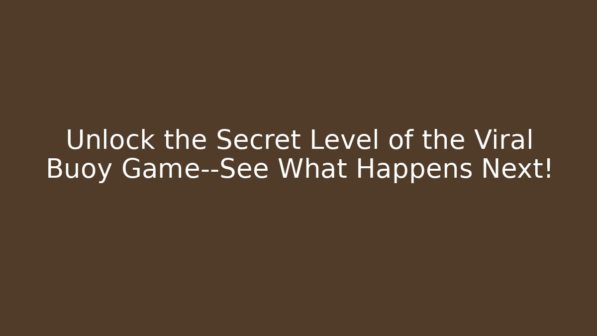 Unlock the Secret Level of the Viral Buoy Game—See What Happens Next!