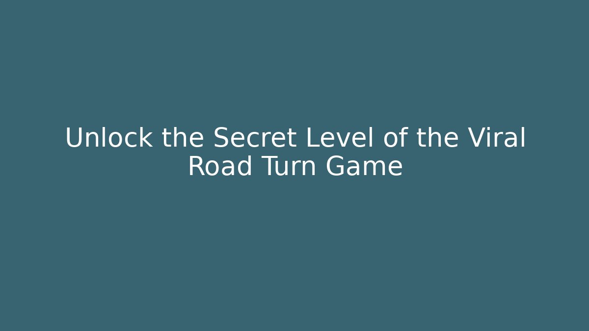 Unlock the Secret Level of the Viral Road Turn Game