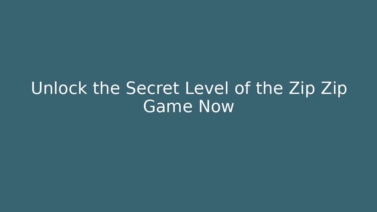 Unlock the Secret Level of the Zip Zip Game Now