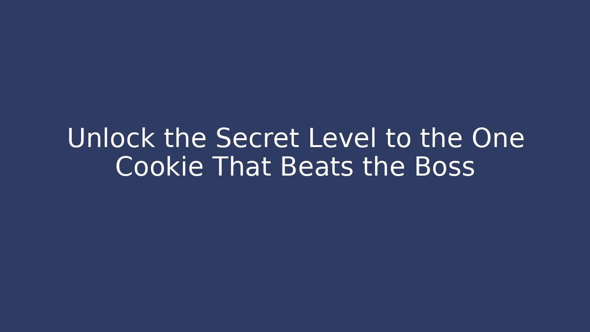 Unlock the Secret Level to the One Cookie That Beats the Boss