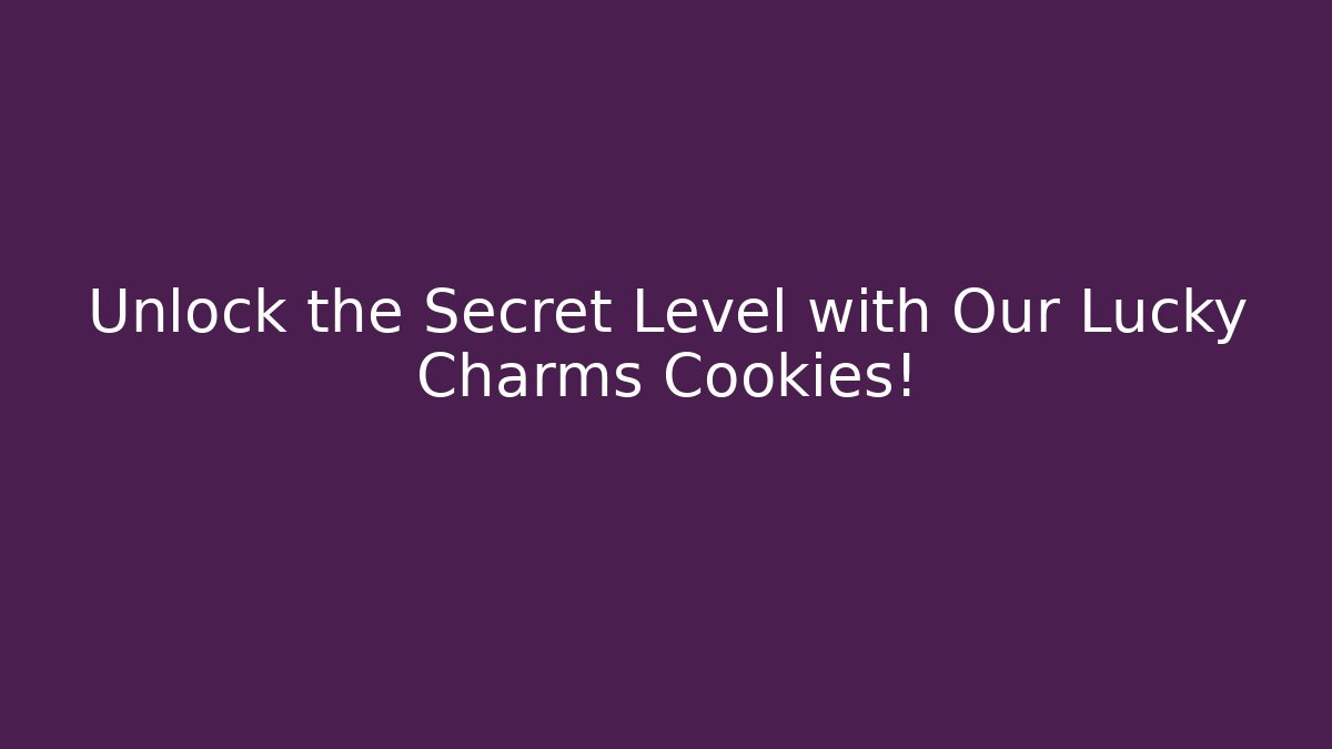 Unlock the Secret Level with Our Lucky Charms Cookies!