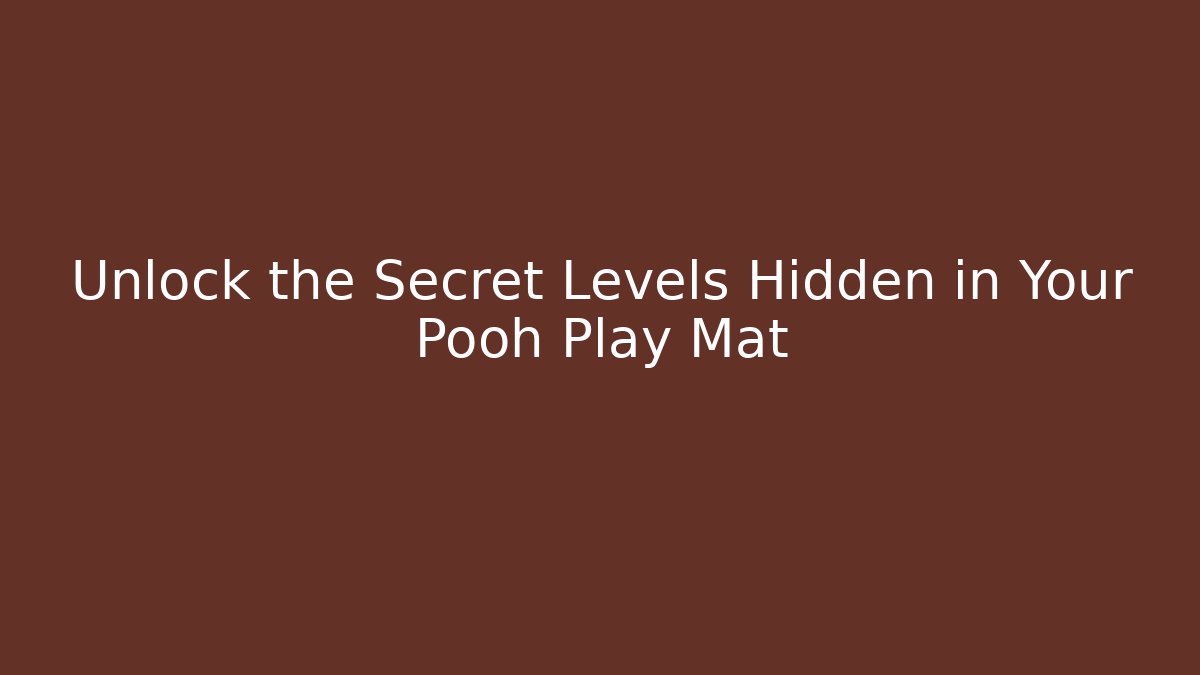 Unlock the Secret Levels Hidden in Your Pooh Play Mat