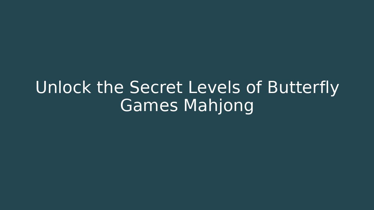 Unlock the Secret Levels of Butterfly Games Mahjong