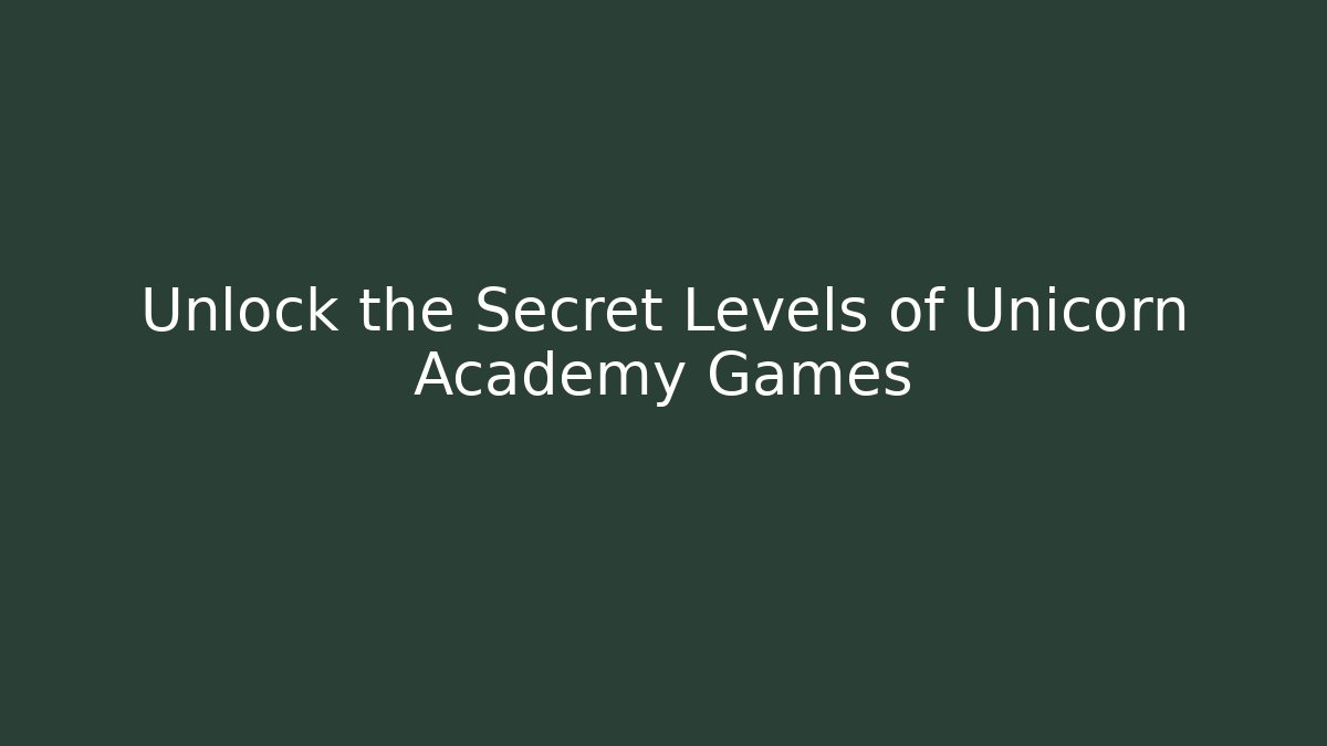 Unlock the Secret Levels of Unicorn Academy Games