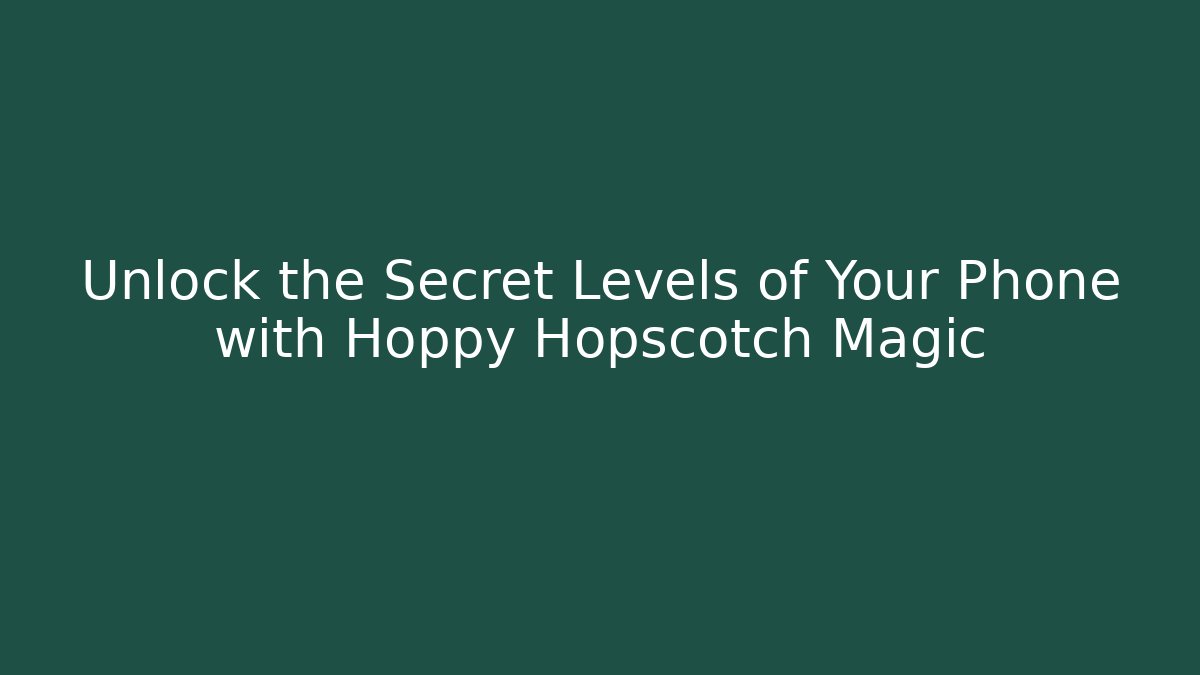 Unlock the Secret Levels of Your Phone with Hoppy Hopscotch Magic