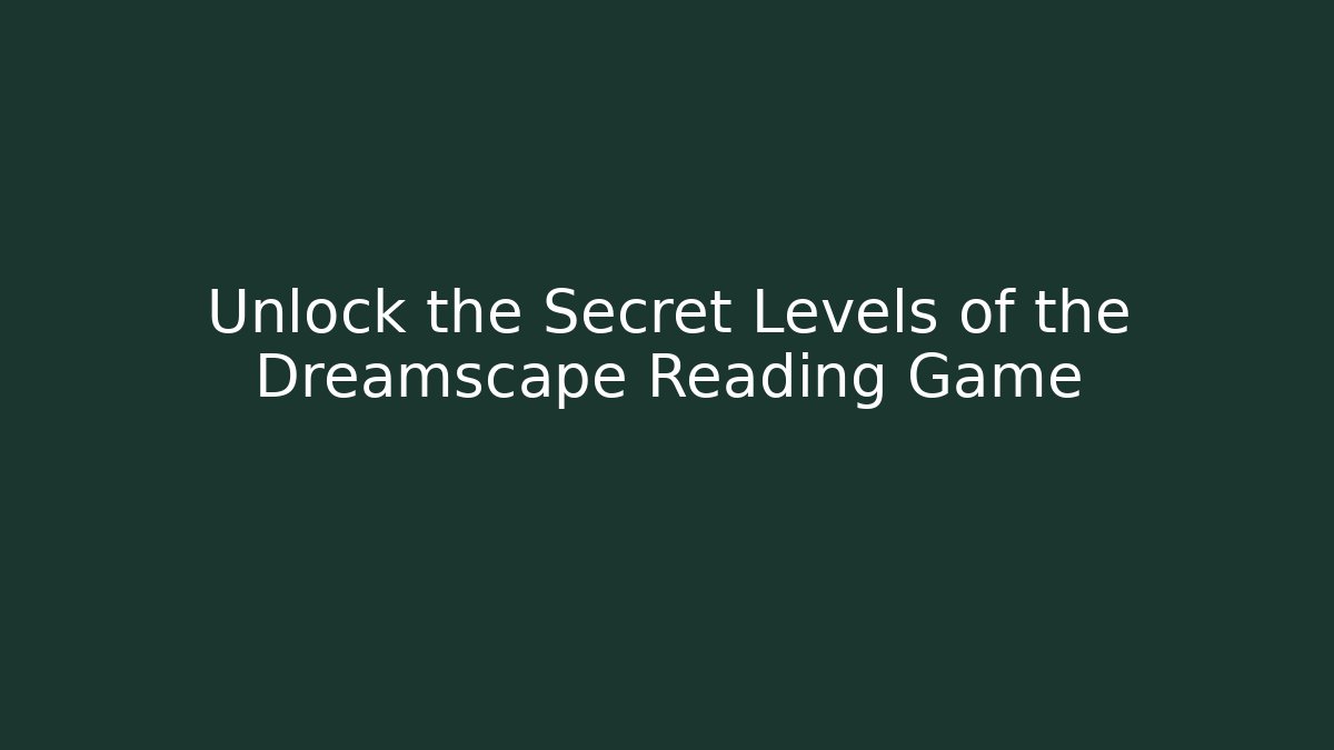 Unlock the Secret Levels of the Dreamscape Reading Game