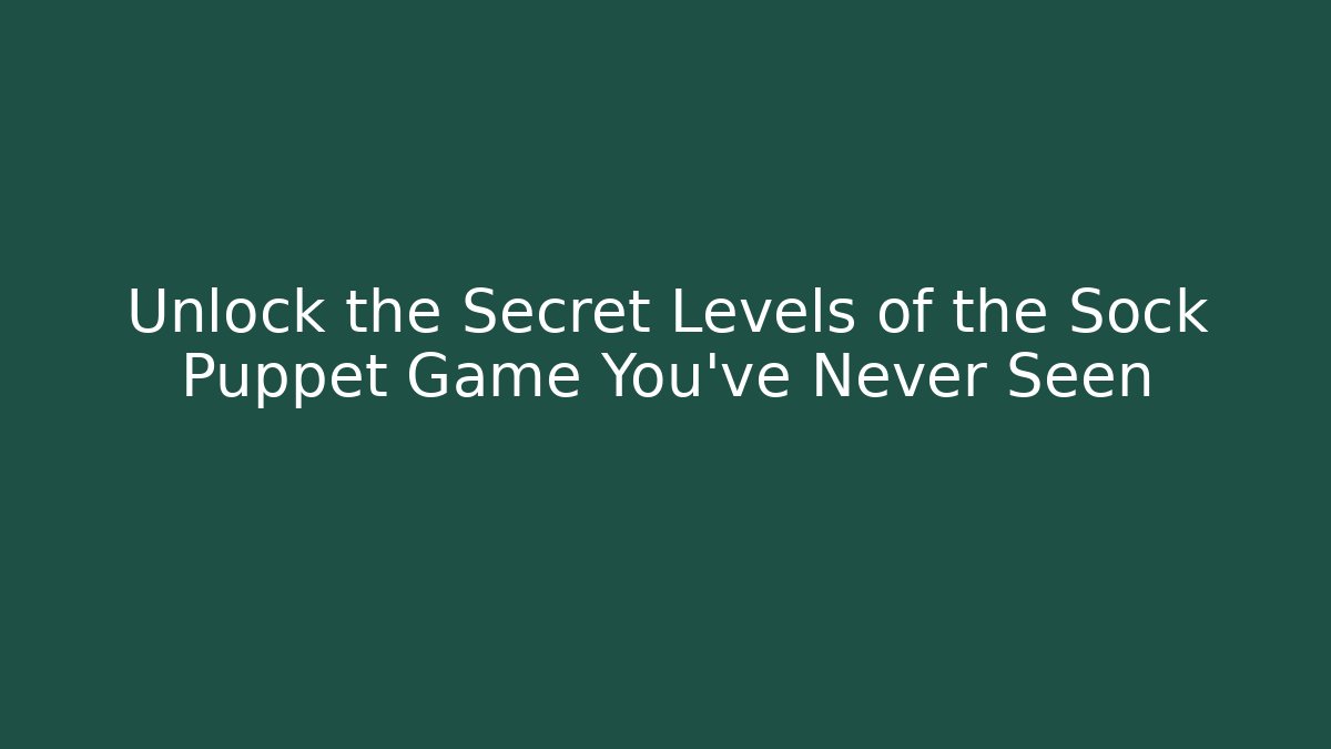 Unlock the Secret Levels of the Sock Puppet Game You’ve Never Seen
